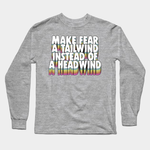 Make Fear A Tailwind Instead Of A Headwind - Motivational Quote Long Sleeve T-Shirt by DankFutura